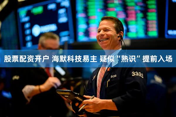 股票配资开户 海默科技易主 疑似“熟识”提前入场
